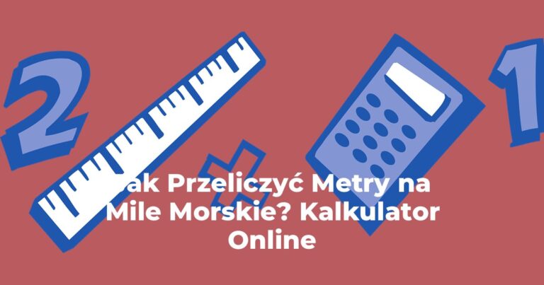 Jak Przeliczyć Metry na Mile Morskie? Kalkulator Online