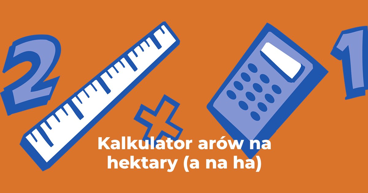 Kalkulator arów na hektary (a na ha)