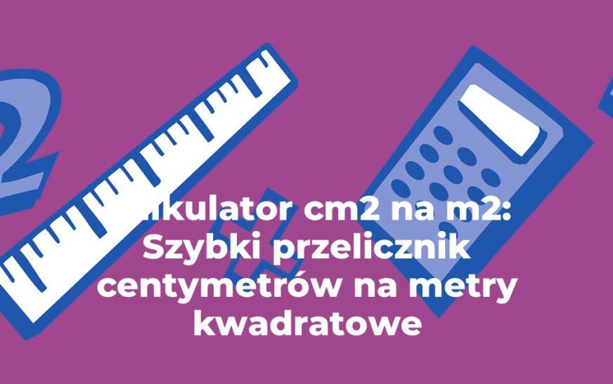 Kalkulator cm2 na m2: Szybki przelicznik centymetrów na metry kwadratowe