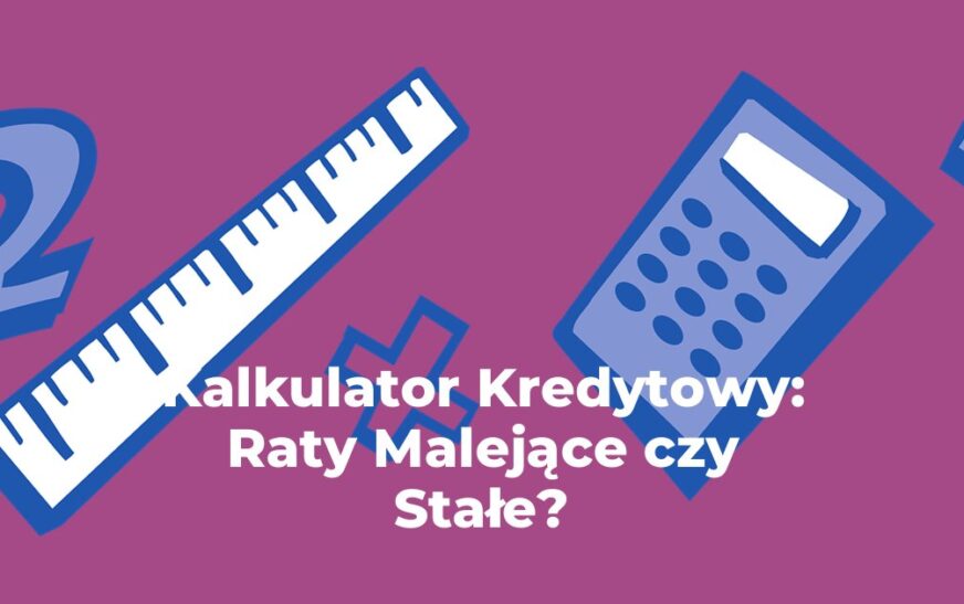 Kalkulator Kredytowy: Raty Malejące czy Stałe?