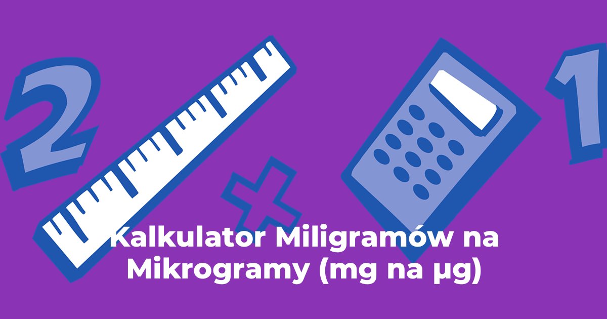 Kalkulator Miligramy na Mikrogramy (mg na µg)