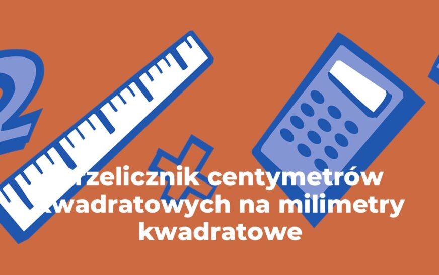 Przelicznik centymetrów kwadratowych na milimetry kwadratowe - cm2 na mm2