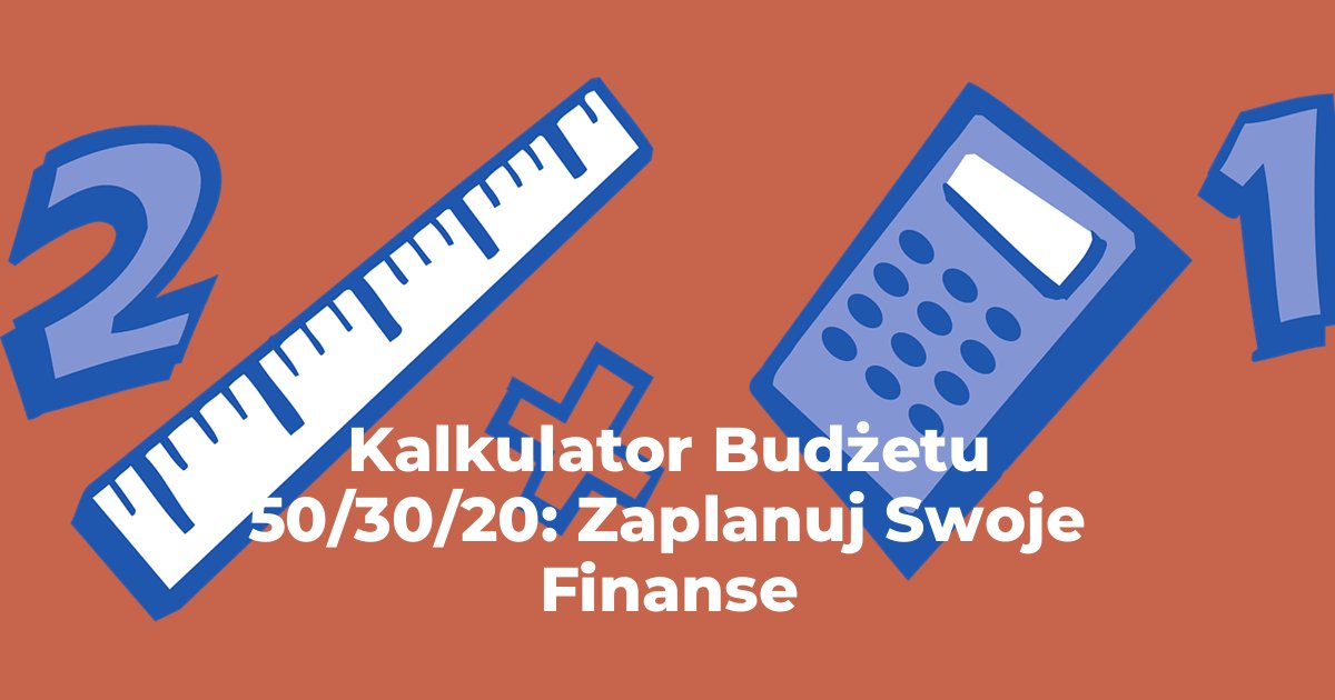 Kalkulator Budżetu 50/30/20: Zaplanuj Swoje Finanse