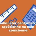 Kalkulator cale sześcienne na centymetry sześcienne