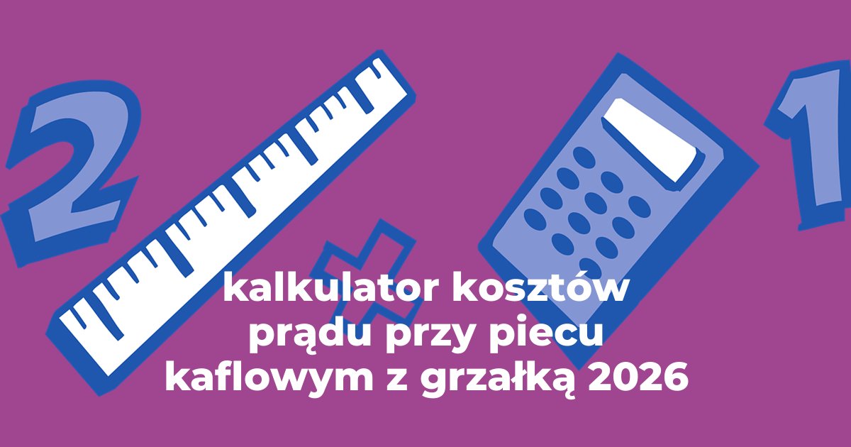 kalkulator kosztów prądu przy piecu kaflowym z grzałką 2026