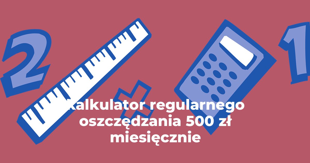 kalkulator regularnego oszczędzania 500 zł miesięcznie