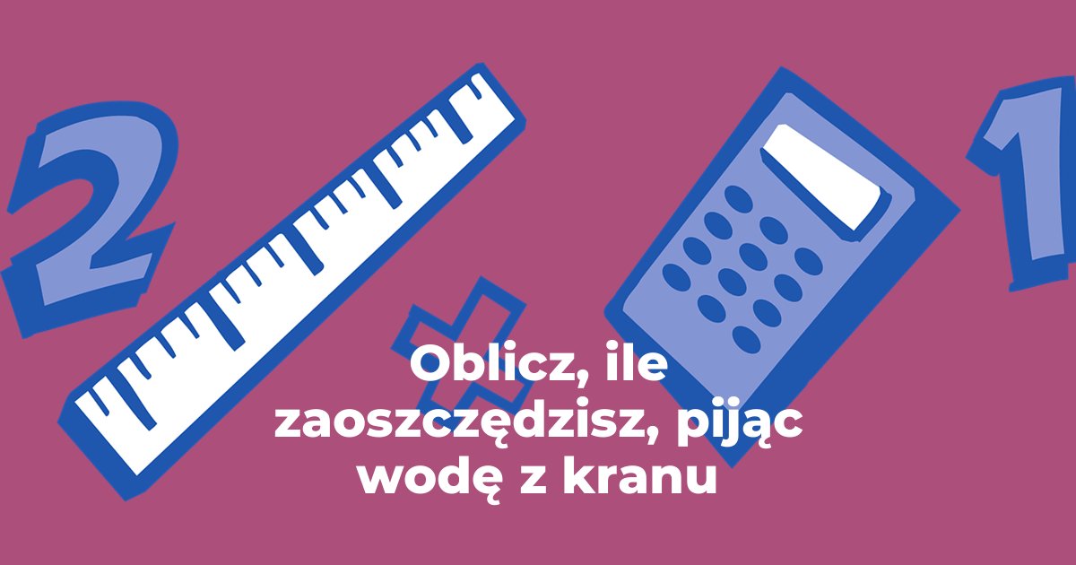 Oblicz, ile zaoszczędzisz, pijąc woda z kranu