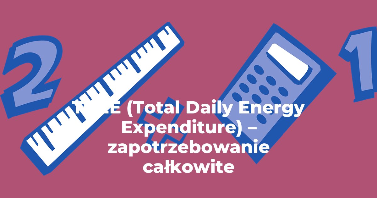 TDEE (Total Daily Energy Expenditure) – zapotrzebowanie całkowite