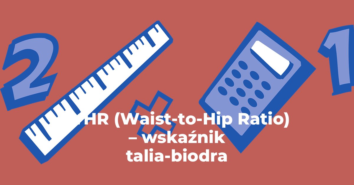 WHR (Waist-to-Hip Ratio) – wskaźnik talia-biodra