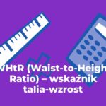 WHR (Waist-to-Hip Ratio) – wskaźnik talia-biodra