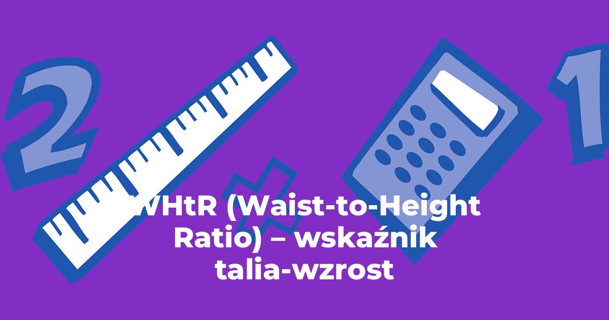 WHtR (Waist-to-Height Ratio) – wskaźnik talia-wzrost